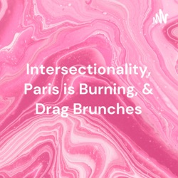 Intersectionality, Paris is Burning, & Drag Brunches