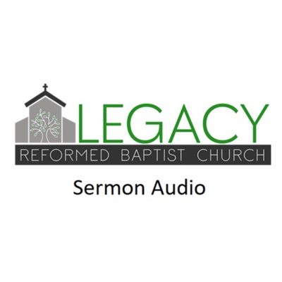 Legacy Reformed Baptist Church Sermon Audio