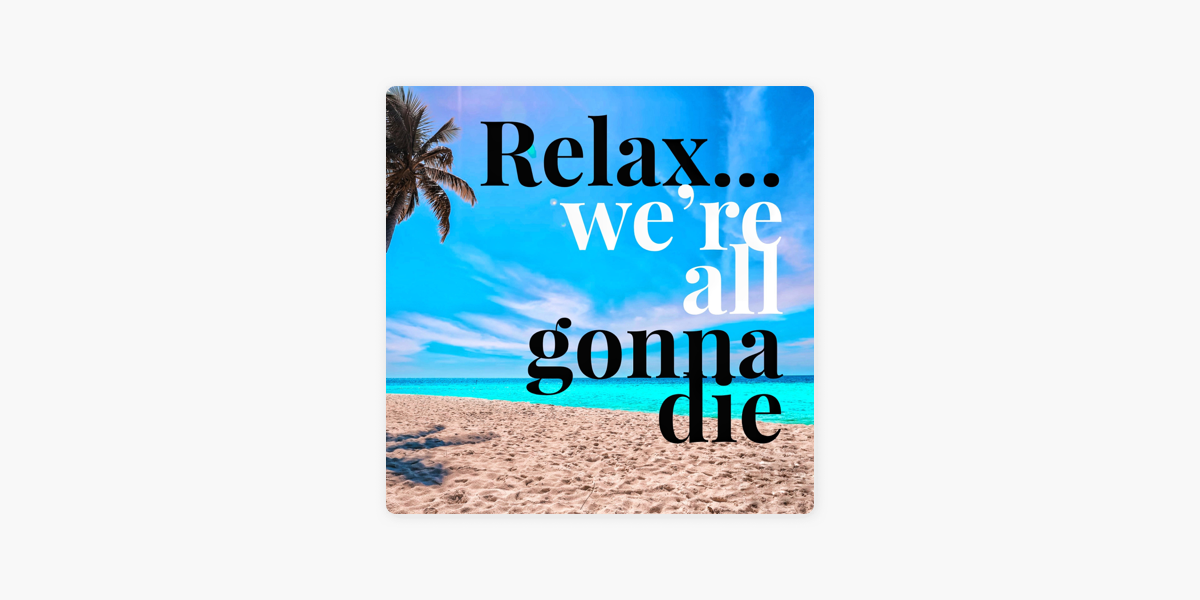 Relax... We're All Gonna Die su Apple Podcasts