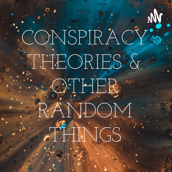 CONSPIRACY THEORIES & OTHER RANDOM THINGS Artwork