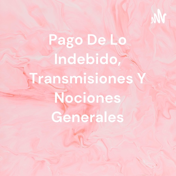 Pago De Lo Indebido, Transmisiones Y Nociones Generales 