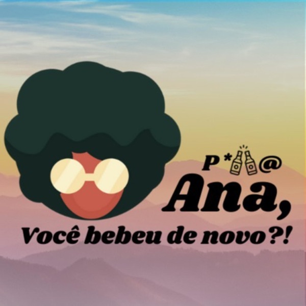P*##@ ANA! Você bebeu De novo?