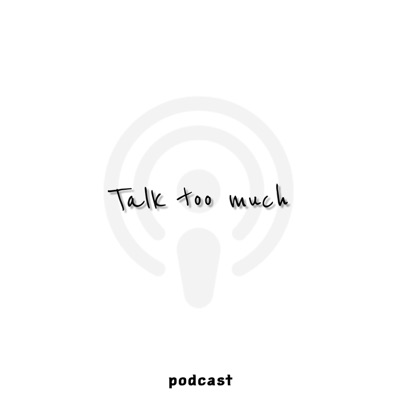 Talk Too Much:TTM Podcast
