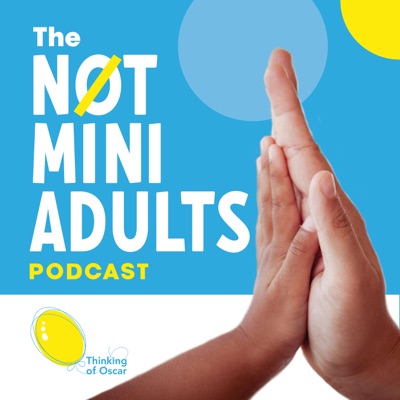 The Not Mini Adults Podcast - “Pioneers for Children’s Healthcare and Wellbeing”