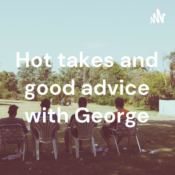 Hot takes and good advice with George Artwork