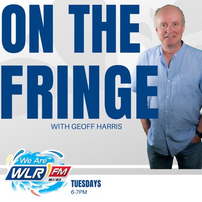 On The Fringe with Geoff Harris:WLR