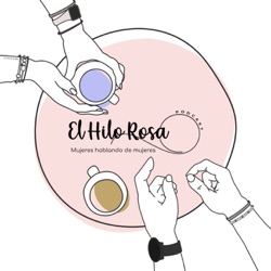 El Hilo Rosa Podcast- Dos morras hablando de su sexualidad