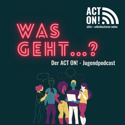 Was geht...? - Der ACT ON!-Jugendpodcast:ACT ON! aktiv+selbstbestimmt online