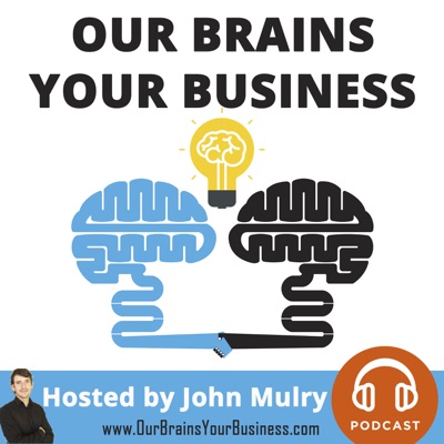 Our Brains Your Business - John Mulry - Expert Authority Internet Marketing Funnels Podcast