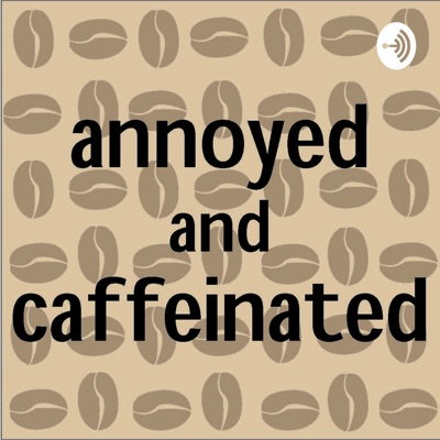 Annoyed and Caffeinated