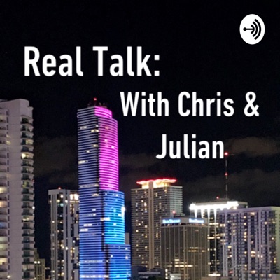 Real Talk with Chris Rubaie and Julian Chavez