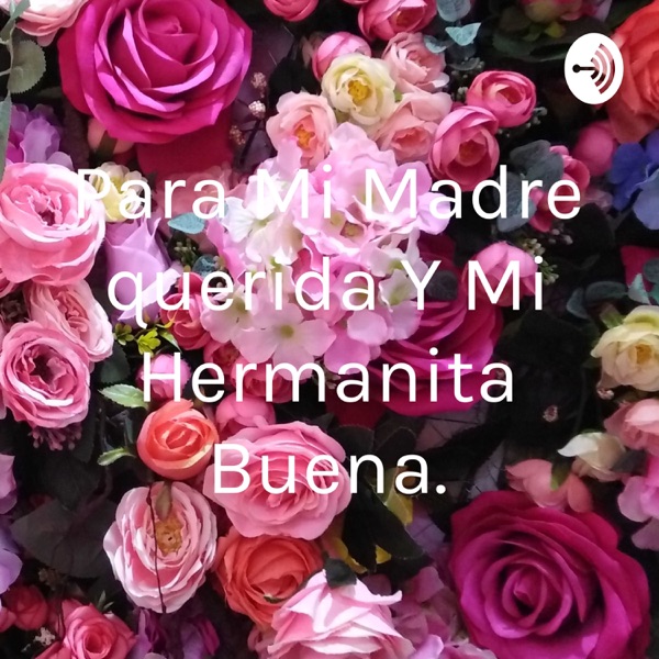 Para Mi Madre querida Y Mi Hermanita Buena.