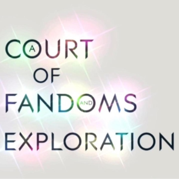 A Court of Fandoms and Exploration - A Podcast.
