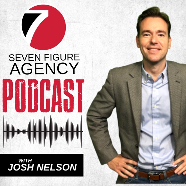 Seven Figure Agency Podcast with Josh Nelson