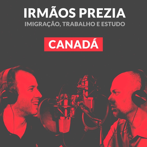 Irmãos Prezia - Morar no Canadá -  Podcast