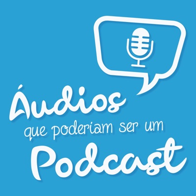 Áudios Que Poderiam Ser Um Podcast