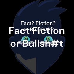 Fact Fiction or Bullsh#t