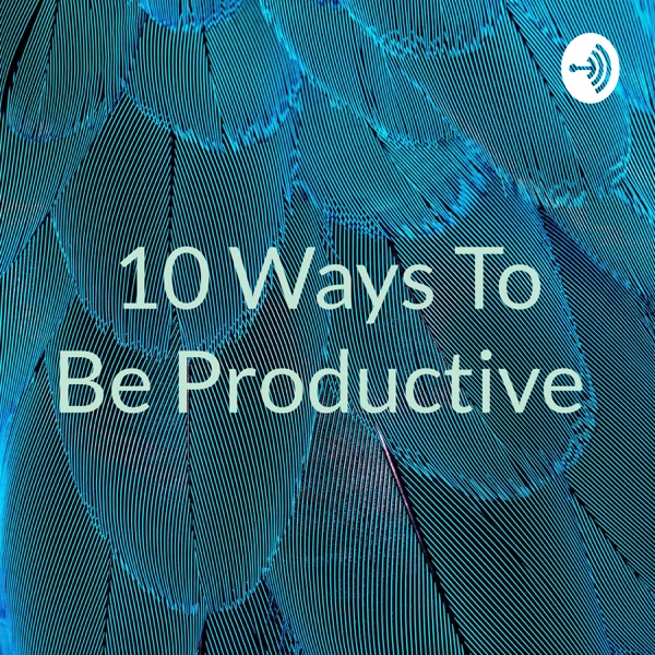 10 Ways To Be Productive Artwork