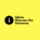 LAST EPISODE - Idiots Discuss the Universe Episode 289