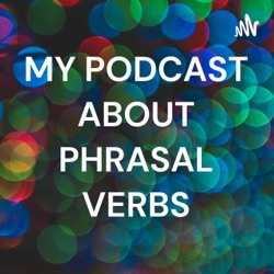 MY PODCAST ABOUT PHRASAL VERBS