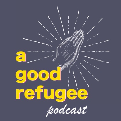 a Good Refugee Podcast a Good Refugee Podcast