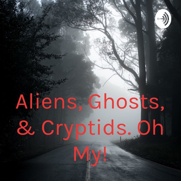 Aliens, Ghosts, & Cryptids. Oh My! Artwork