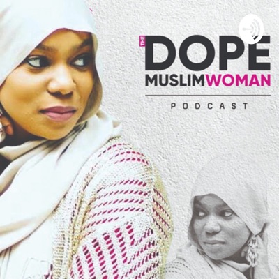 The DOPE Muslim Woman Podcast The DOPE Muslim Woman Podcast