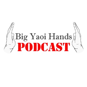 Big Yaoi Hands Podcast
