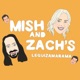 The Mish and Zach Podcast