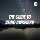 The Guide To Being Awkward