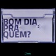 Bom Dia Pra Quem? 