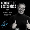 Gerente de los sueños podcast - Mario Lopez Salguero