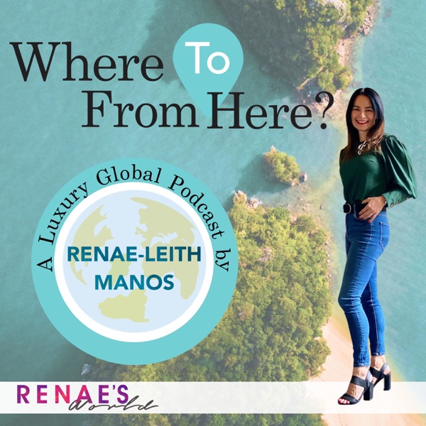 "Where To From Here" A Luxury Global Podcast By Renae Leith-Manos Artwork