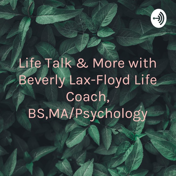 Life Talk & More💖 with Beverly Lax, Life Coach, BS,MA/Psychology