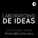 Laboratorio de Ideas. Un Podcast sobre Medios&Contenidos