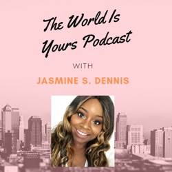 The World Is Yours Podcast w/ Jasmine S. Dennis