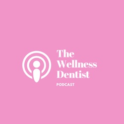 The Wellness Dentist Podcast
