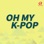 Oh My K-Pop