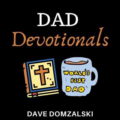Dad Devotionals: Advice for Christian Fathers, Husbands and Men of Faith