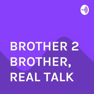 BROTHER 2 BROTHER, REAL TALK