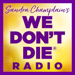 WE DON'T DIE® Radio with host Sandra Champlain