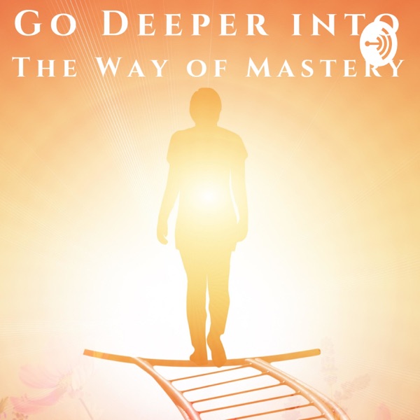Go Deeper into the Way Of Mastery