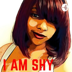 I AM SHY PODCAST 