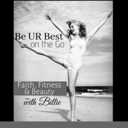 Be UR Best on the Go; Faith, Fitness & Beauty