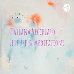 Tatiana Vecchiato ~ Letture & Meditazioni
