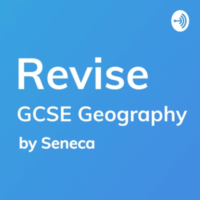 REVISE GCSE Geography - A podcast by Seneca Learning REVISE GCSE Geography - A podcast by Seneca Learning