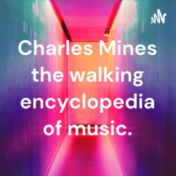 Charles Mines the walking encyclopedia of music.