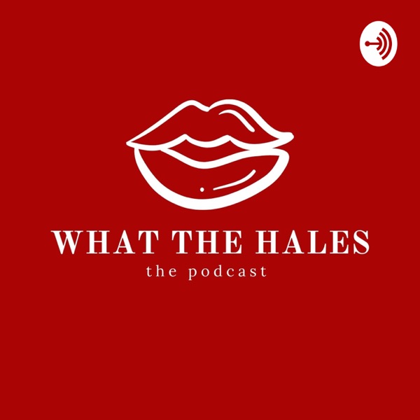 What The Hales - The Podcast