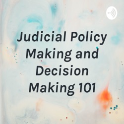 Judicial Policy Making and Decision Making 101