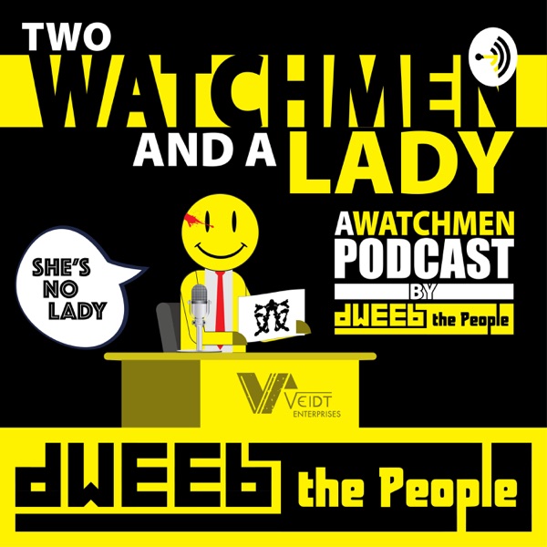 Two Watchmen and a Lady - A Watchmen Podcast by Dweeb the People